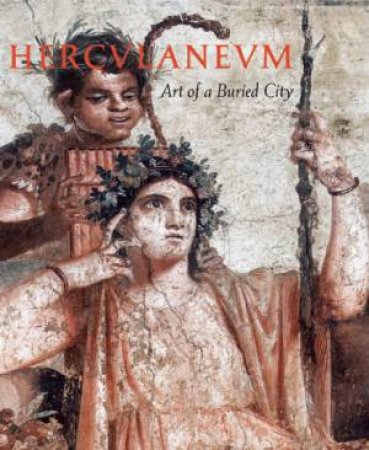 Herculaneum: Art Of A Buried City by Maria Paola Guidobaldi, Domenico Esposito & Luciano Pedicini