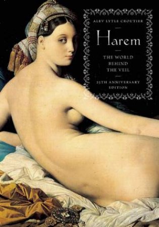 Harem: The World Behind The Veil 25th Anniversary Edition by Alev Lytle Croutier