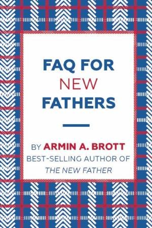 FAQ For New Fathers by Armin Brott