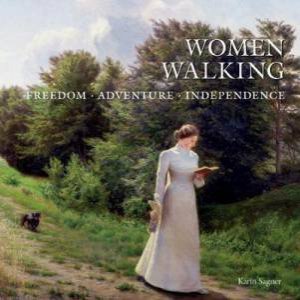 Women Walking: Freedom, Adventure, Independence by Karin Sagner