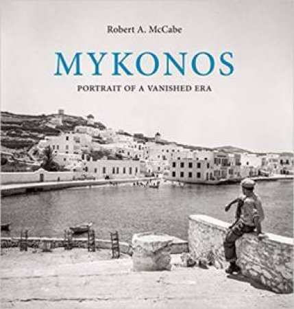 Mykonos: Portrait Of A Vanished Era by Robert McCabe