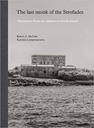 Last Monk Of The Strofades: Memories From An Unknown Greek Island by Robert A McCabe & Katerina Lymperopoulou