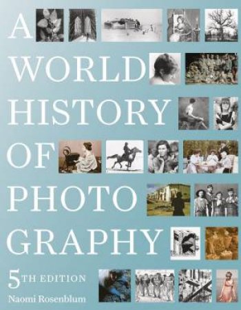 World History Of Photography (5th Ed.) by Naomi Rosenblum & Diana Stoll