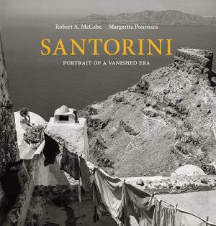 Santorini: Portrait Of A Vanished Era by Robert A. McCabe