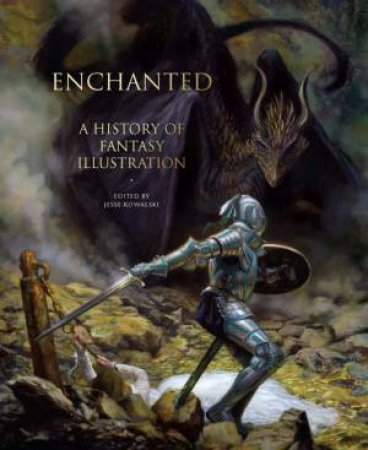 Enchanted: A History Of Fantasy Illustration by Jesse Kowalski