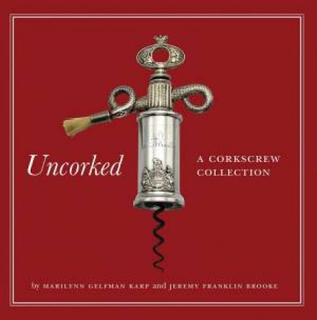 Uncorked: A Corkscrew Collection by Marilynn Gelfman Karp