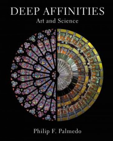 Deep Affinities: Art And Science by Philip F. Palmedo