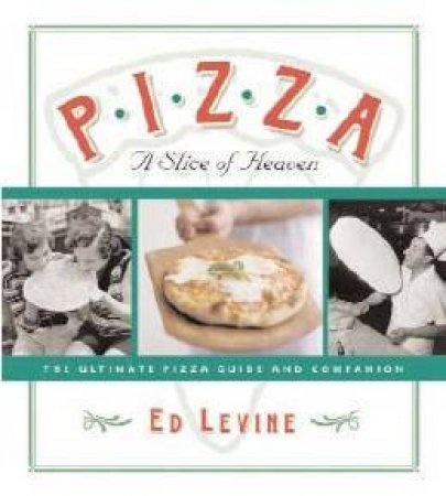 Pizza: A Slice Of Heaven: The Ultimate Pizza Guide and Companion by Ed Levine