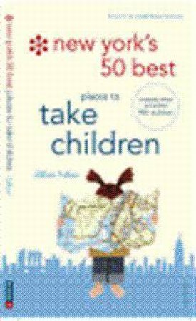 New York's 50 Best Places to Take Children, 4th Ed by Allan Ishac