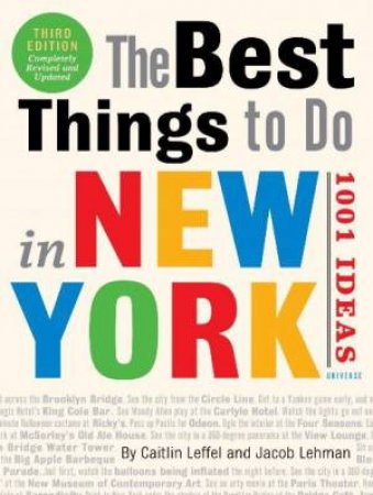 The Best Things To Do In New York: 1001 Ideas - 3rd Ed by Caitlin Leffel & Jacob Lehman 