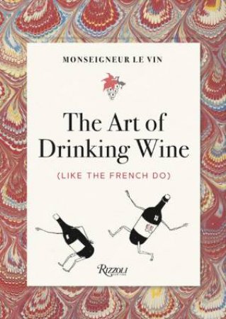 Monseigneur Le Vin: The Art Of Drinking Wine (Like The French Do) by Louis Forest & Charles Martin