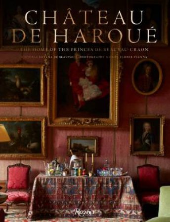 Château de Haroué by Victoria Botana de Beauvau-Craon & Miguel Flores-Vianna & Jean-Louis Deniot