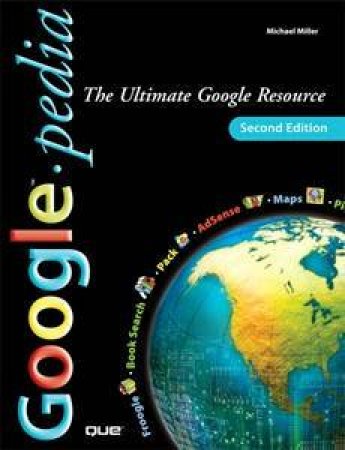 Googlepedia: The Ultimate Google Resource by Michael Miller