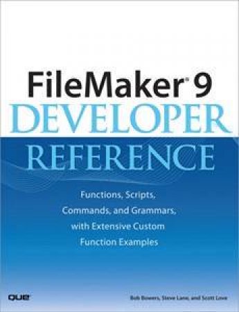 FileMaker 9 Developer Reference: Functions, Scripts, Commands, and Grammars, with Extensive Custom Function Example by Various