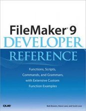 FileMaker 9 Developer Reference Functions Scripts Commands and Grammars with Extensive Custom Function Example