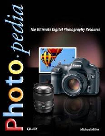 Photopedia: The Ultimate Digital Photography Resource by Michael Miller