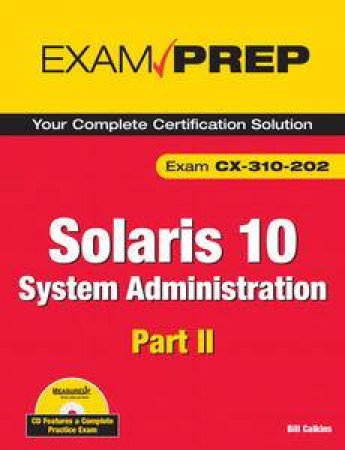 Exam Prep: Solaris 10 System Administration: Exam CX-310-202 Part II by Bill Callkins