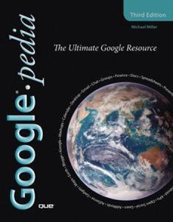 Googlepedia: The Ultimate Google Resource 3rd Edition by Michael Miller