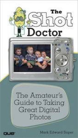 Shot Doctor: The Amateur's Guide to Taking Great Digital Photos by Mark Edward Soper