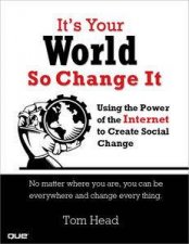 Its Your World So Change It Using the Power of the Internet to Create Social Change