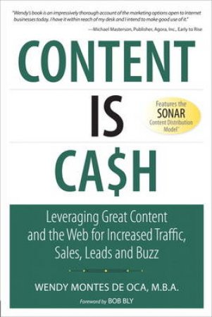 Content is Cash: Leveraging Great Content and the Web for Increased Traffic, Sales, Leads and Buzz by Wendy Montes de Oca