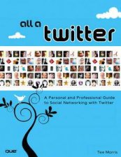 All a Twitter A Personal and Professional Guide to Social Networking with Twitter