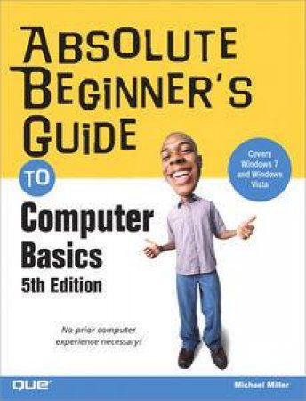 Absolute Beginner's Guide to Computer Basics, 5th Ed by Michael Miller