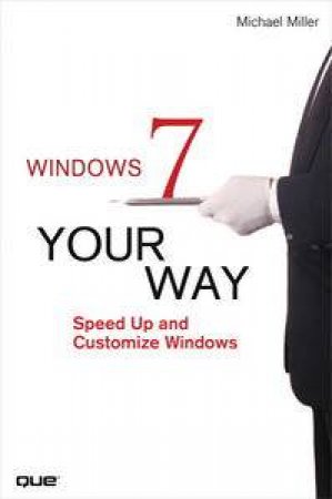 Microsoft Windows 7 Your Way: Speed Up and Customize Windows by Michael Miller