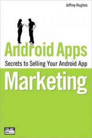 Android Apps Marketing: Secrets to Selling Your Android App by Jeffrey Hughes