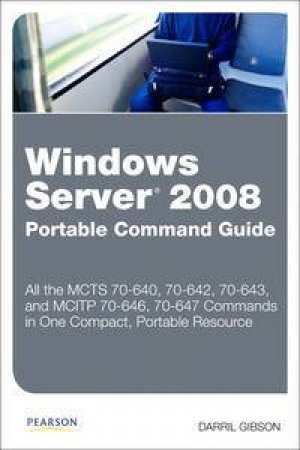 Windows Server 2008 Portable Command Guide: by Darril Gibson