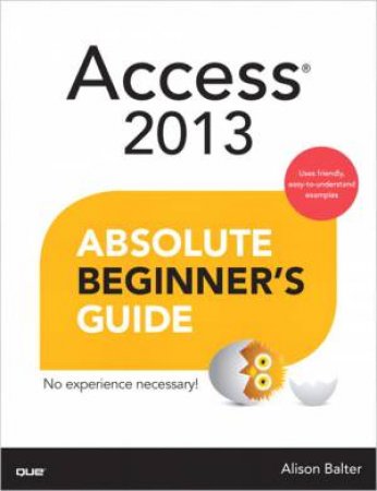 Absolute Beginner's Guide to Access 2013 by Alison Balter