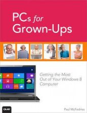 PCs for GrownUps Getting the Most Out of Your Windows 8 Computer