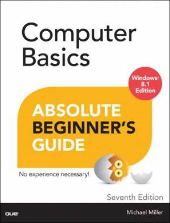 Computer Basics Absolute Beginner's Guide, Windows 8.1 Edition by Michael Miller