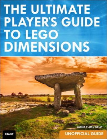 The Ultimate Player's Guide to Lego Dimensions by James Floyd Kelly