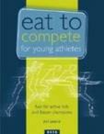 Eat To Compete For Young Athletes by Jeni Pearce