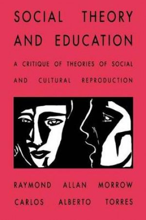 Social Theory and Education by Raymond A. Morrow