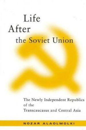 Life after the Soviet Union by Nozar Alaolmolki