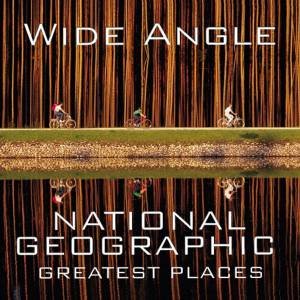 Wide Angle: National Geographic Greatest Places by Ferdinand Protzman