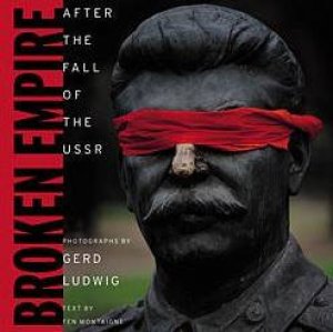 Broken Empire: After The Fall Of The USSR by Gerd Ludwig & Fen Montaigne