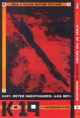 K-19: The Widowmaker: The Tragic Story Of The Soviet Nuclear Submarine by Peter A Huchthausen