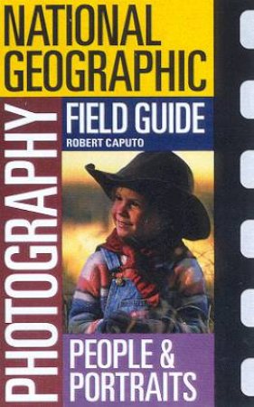 National Geographic Photography Field Guide: People & Portraits by Robert Caputo