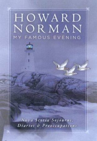 My Famous Evening: Nova Scotia Sojourns, Diaries and Preoccupations by Howard Norman