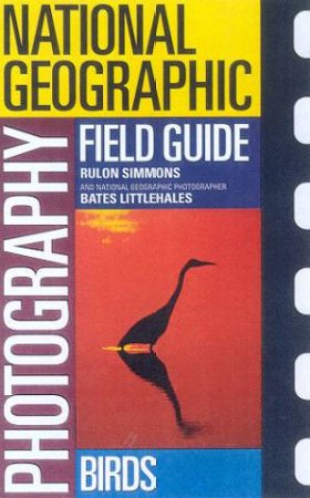 National Geographic Photography Field Guide: Birds by Rulon Simmons