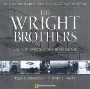 The Wright Brothers And The Invention Of The Aerial Age by Tom D Crouch & Peter L Jakab