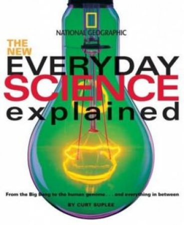 The New Everyday Science Explained: From The Big Bang To The Human Genome . . . And Everything In Between by Curt Suplee