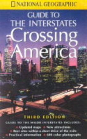 Crossing America: National Geographic's Guide To The Interstates by Various