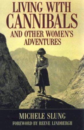 Living With Cannibals And Other Women's Adventures by Michele Slung