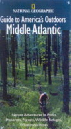 National Geographic Guides To America's Outdoors: Middle Atlantic by Various