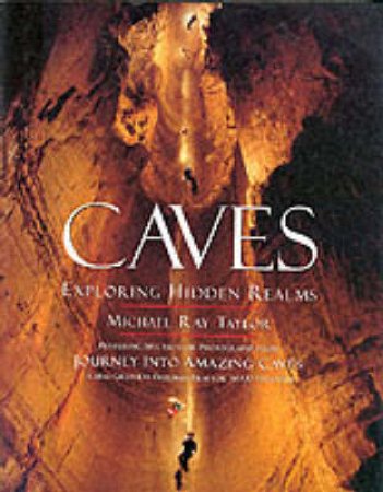 Caves: Exploring Hidden Realms by Michael Ray Taylor