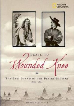 Trail To Wounded Knee: The Last Stand Of The Plains Indians, 1860-1890 by Herman Viola